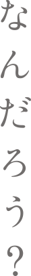 なんだろう？